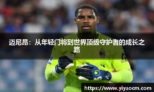 迈尼昂：从年轻门将到世界顶级守护者的成长之路