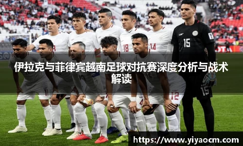 伊拉克与菲律宾越南足球对抗赛深度分析与战术解读