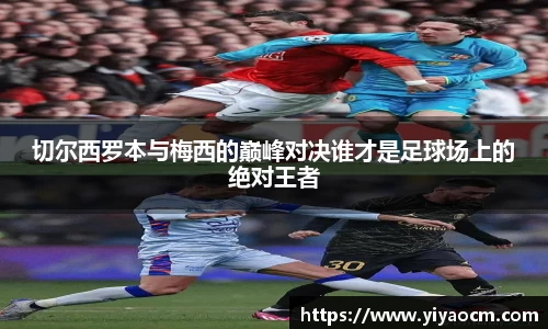 切尔西罗本与梅西的巅峰对决谁才是足球场上的绝对王者