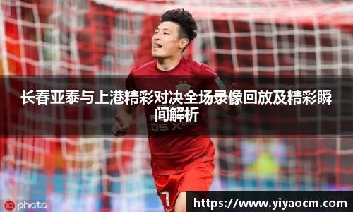 长春亚泰与上港精彩对决全场录像回放及精彩瞬间解析