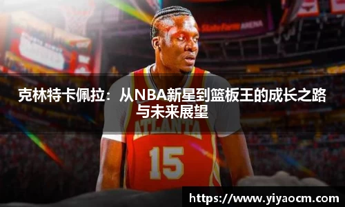 克林特卡佩拉：从NBA新星到篮板王的成长之路与未来展望