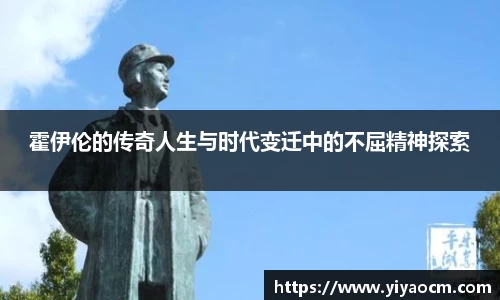 霍伊伦的传奇人生与时代变迁中的不屈精神探索